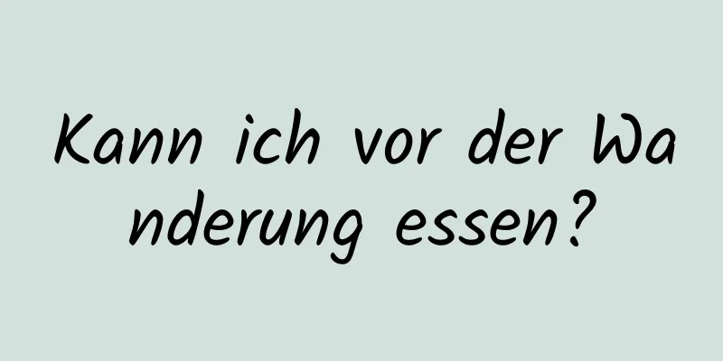 Kann ich vor der Wanderung essen?