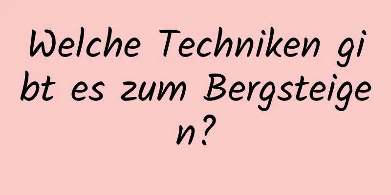 Welche Techniken gibt es zum Bergsteigen?