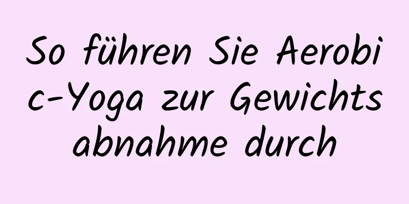 So führen Sie Aerobic-Yoga zur Gewichtsabnahme durch