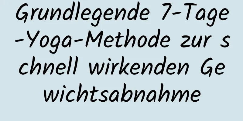 Grundlegende 7-Tage-Yoga-Methode zur schnell wirkenden Gewichtsabnahme