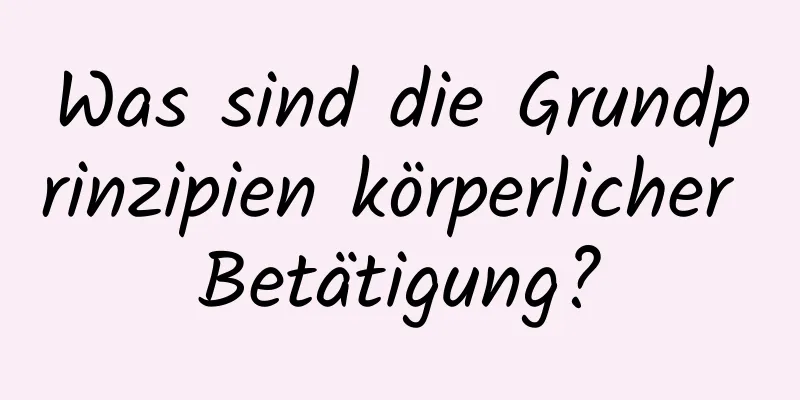 Was sind die Grundprinzipien körperlicher Betätigung?