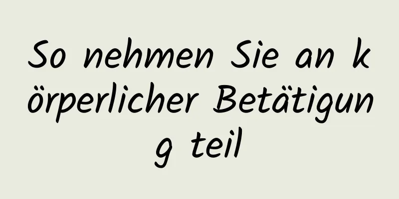 So nehmen Sie an körperlicher Betätigung teil