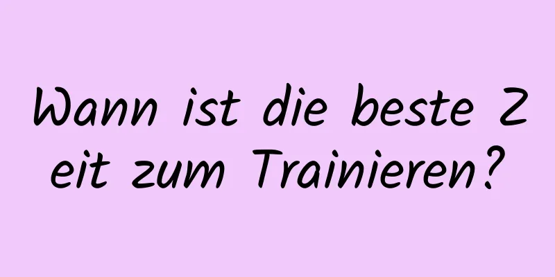 Wann ist die beste Zeit zum Trainieren?