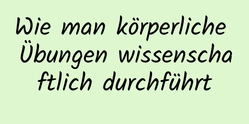 Wie man körperliche Übungen wissenschaftlich durchführt