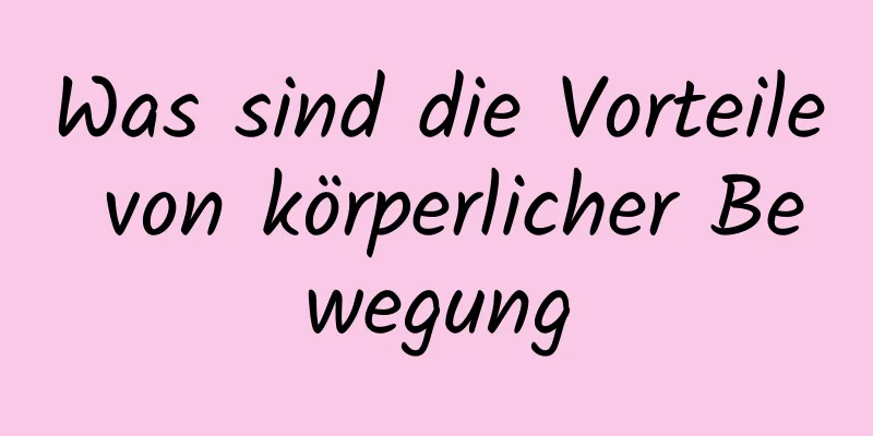 Was sind die Vorteile von körperlicher Bewegung