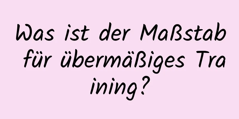 Was ist der Maßstab für übermäßiges Training?