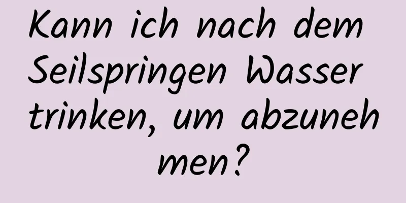 Kann ich nach dem Seilspringen Wasser trinken, um abzunehmen?