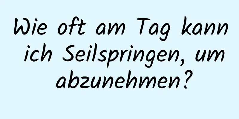 Wie oft am Tag kann ich Seilspringen, um abzunehmen?