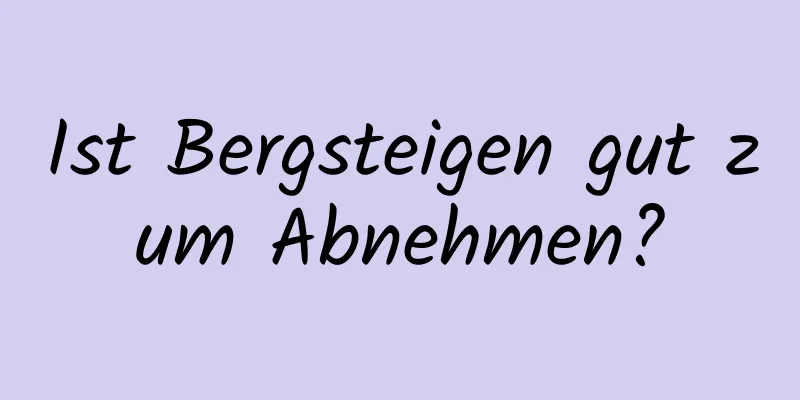 Ist Bergsteigen gut zum Abnehmen?