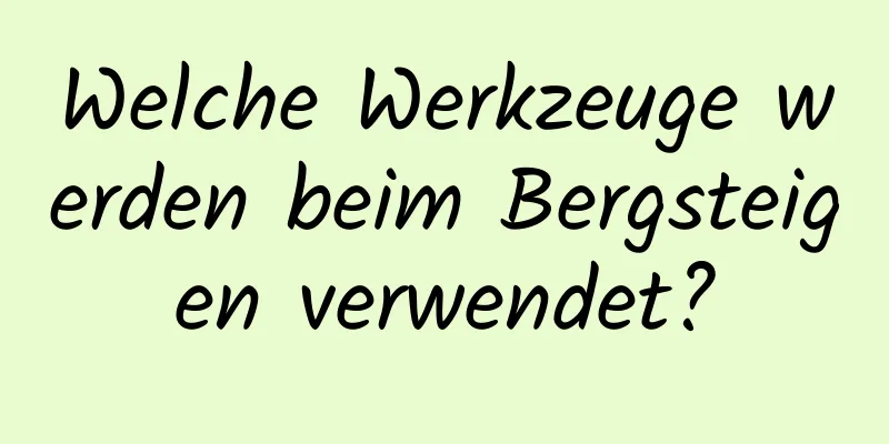 Welche Werkzeuge werden beim Bergsteigen verwendet?