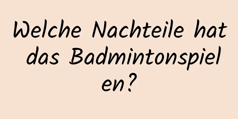 Welche Nachteile hat das Badmintonspielen?