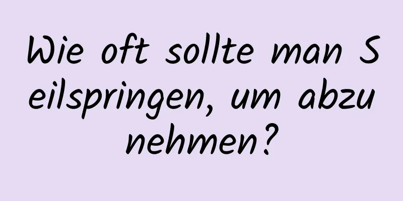 Wie oft sollte man Seilspringen, um abzunehmen?