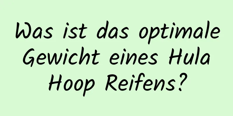 Was ist das optimale Gewicht eines Hula Hoop Reifens?