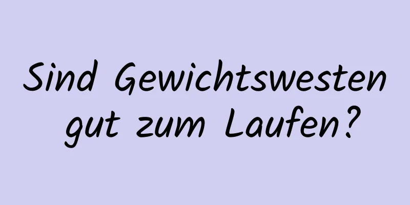 Sind Gewichtswesten gut zum Laufen?