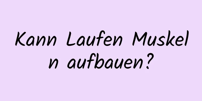 Kann Laufen Muskeln aufbauen?