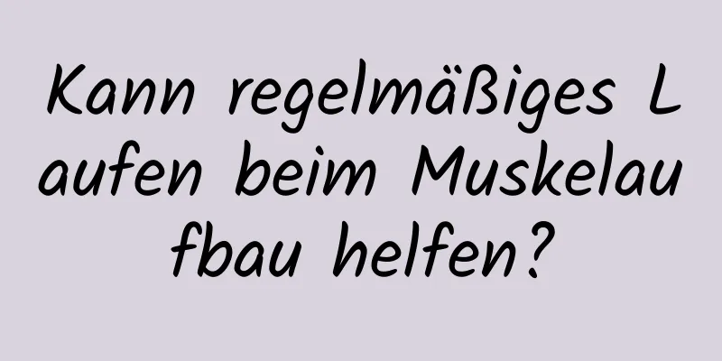 Kann regelmäßiges Laufen beim Muskelaufbau helfen?