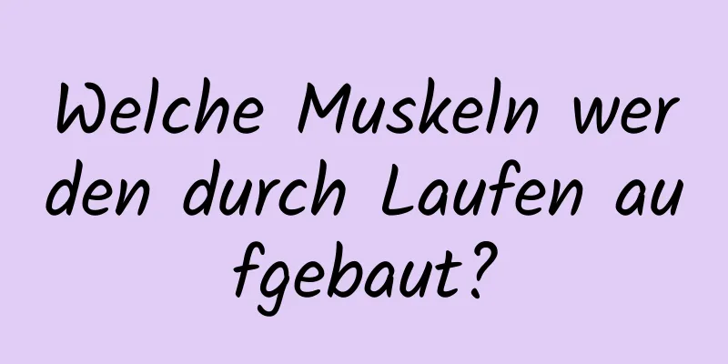 Welche Muskeln werden durch Laufen aufgebaut?