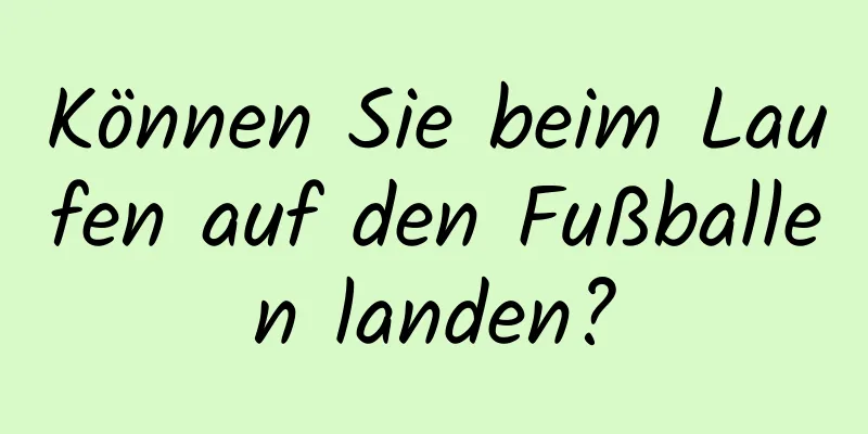 Können Sie beim Laufen auf den Fußballen landen?