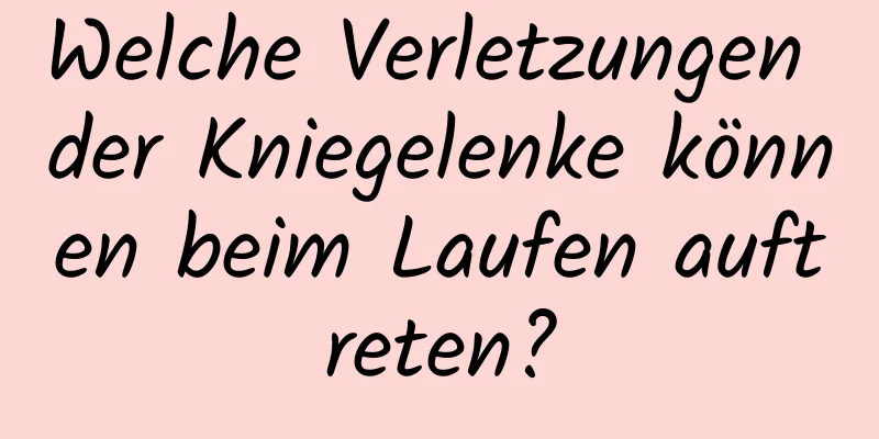 Welche Verletzungen der Kniegelenke können beim Laufen auftreten?