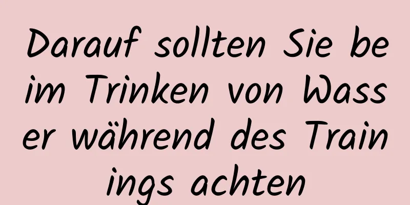 Darauf sollten Sie beim Trinken von Wasser während des Trainings achten