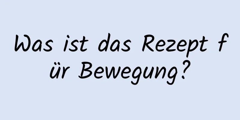 Was ist das Rezept für Bewegung?