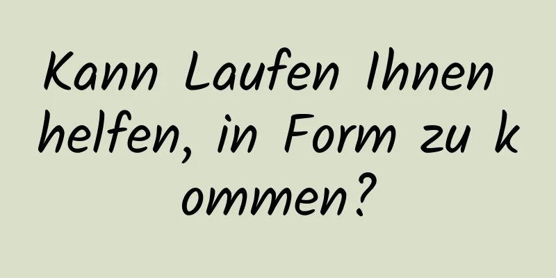 Kann Laufen Ihnen helfen, in Form zu kommen?