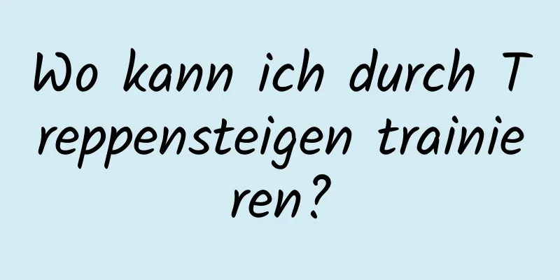 Wo kann ich durch Treppensteigen trainieren?