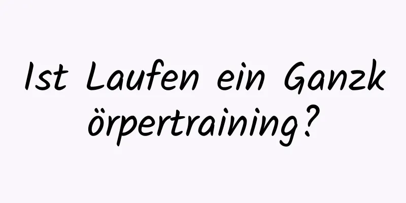 Ist Laufen ein Ganzkörpertraining?