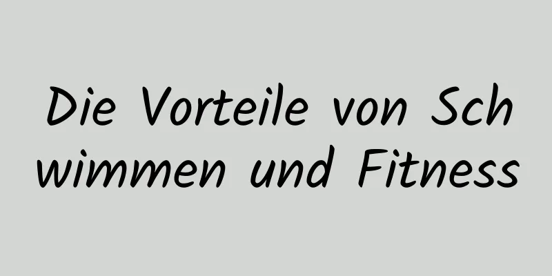 Die Vorteile von Schwimmen und Fitness