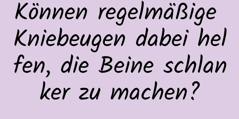 Können regelmäßige Kniebeugen dabei helfen, die Beine schlanker zu machen?