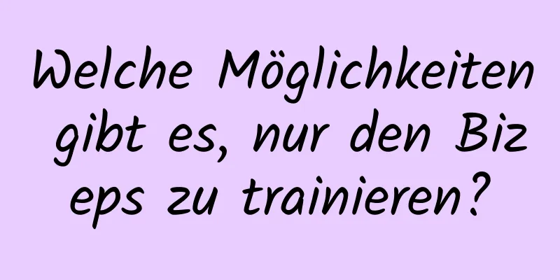 Welche Möglichkeiten gibt es, nur den Bizeps zu trainieren?