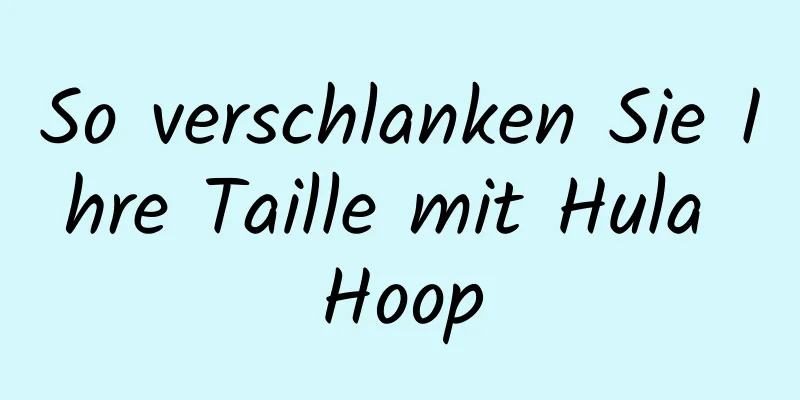 So verschlanken Sie Ihre Taille mit Hula Hoop