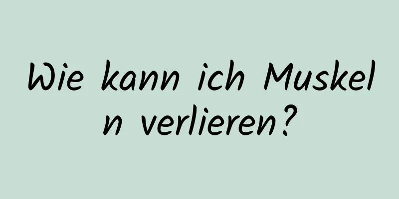 Wie kann ich Muskeln verlieren?