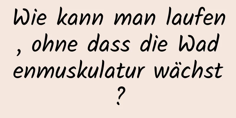 Wie kann man laufen, ohne dass die Wadenmuskulatur wächst?