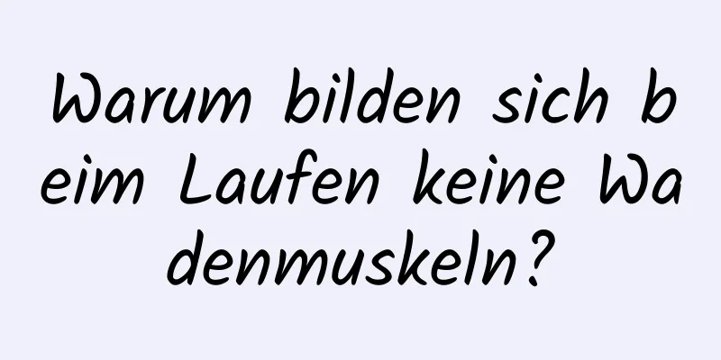 Warum bilden sich beim Laufen keine Wadenmuskeln?