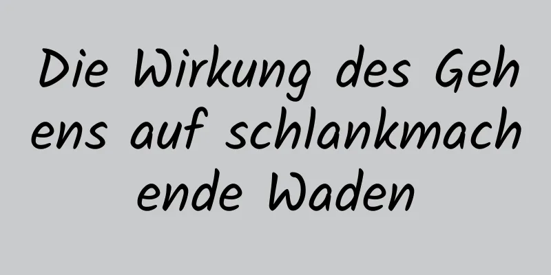 Die Wirkung des Gehens auf schlankmachende Waden