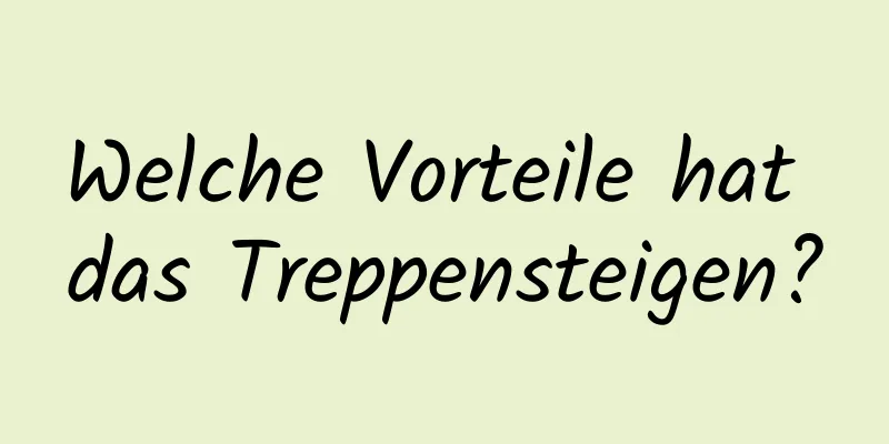 Welche Vorteile hat das Treppensteigen?