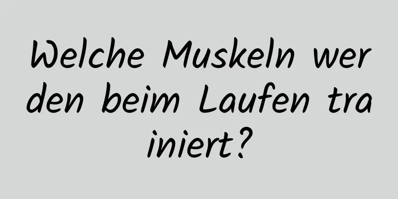 Welche Muskeln werden beim Laufen trainiert?