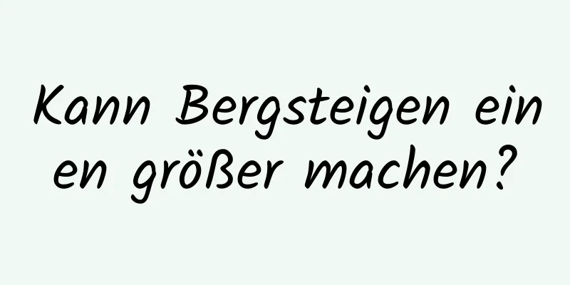 Kann Bergsteigen einen größer machen?