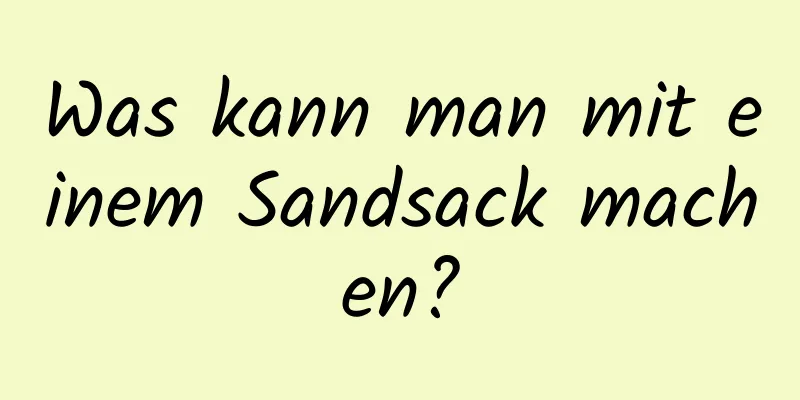 Was kann man mit einem Sandsack machen?