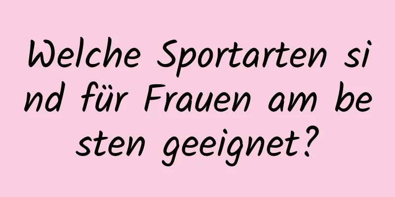 Welche Sportarten sind für Frauen am besten geeignet?