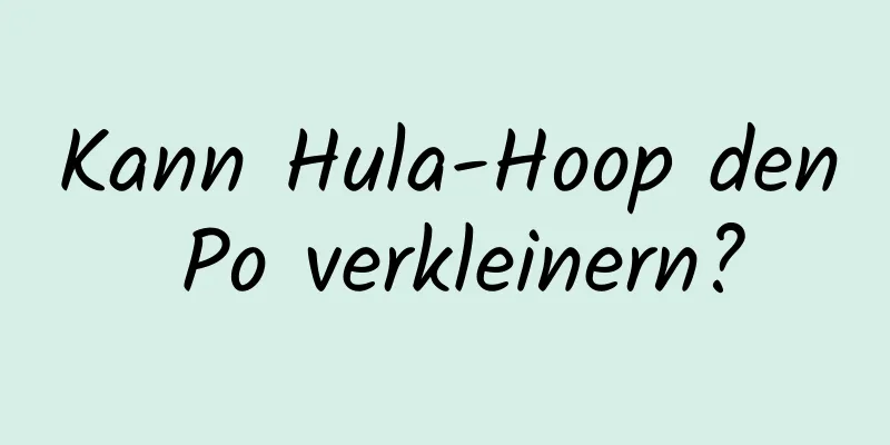 Kann Hula-Hoop den Po verkleinern?