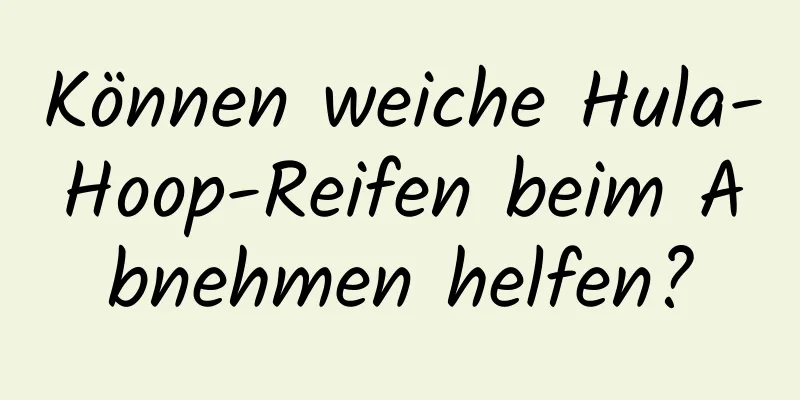 Können weiche Hula-Hoop-Reifen beim Abnehmen helfen?