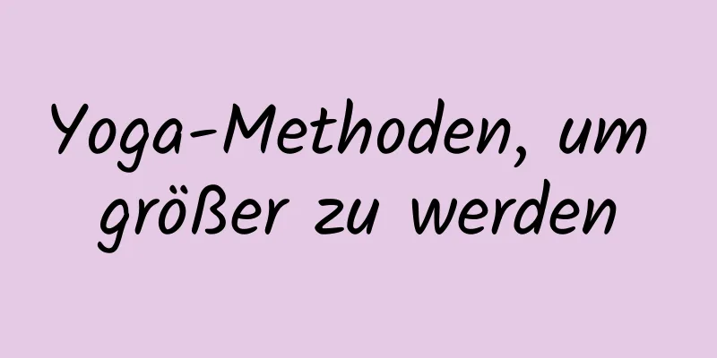 Yoga-Methoden, um größer zu werden