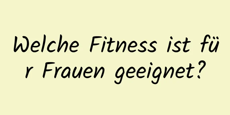 Welche Fitness ist für Frauen geeignet?