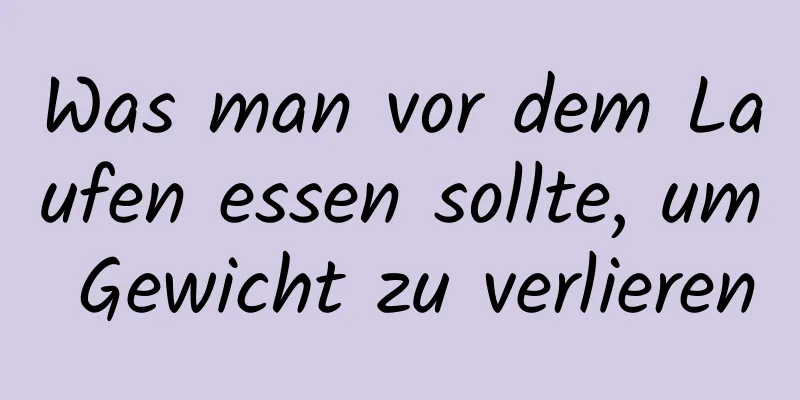 Was man vor dem Laufen essen sollte, um Gewicht zu verlieren