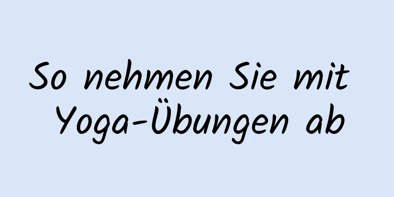 So nehmen Sie mit Yoga-Übungen ab