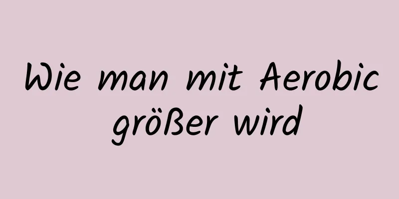 Wie man mit Aerobic größer wird