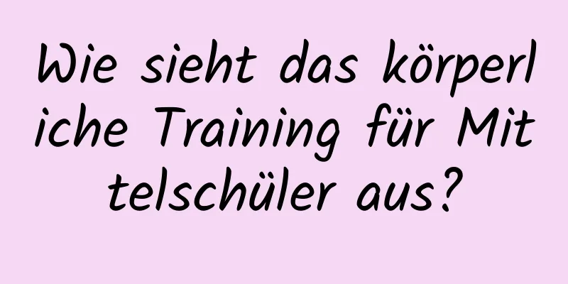 Wie sieht das körperliche Training für Mittelschüler aus?