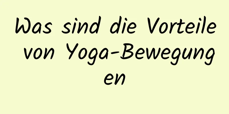 Was sind die Vorteile von Yoga-Bewegungen